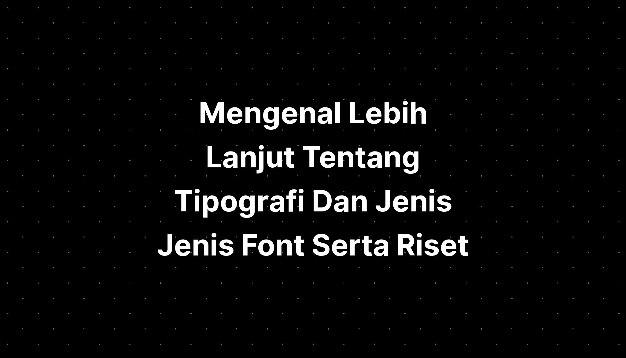 Mengenal Lebih Lanjut Tentang Tipografi Dan Jenis Jen